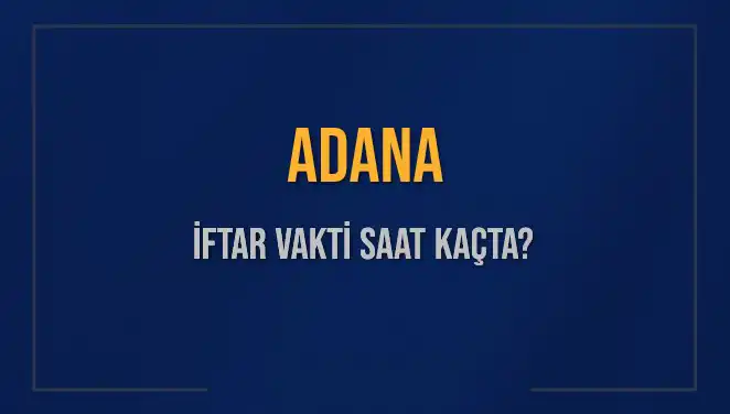 Adana İftar Vakti: 3 Mart 2025 Akşam Ezanı Saati Nedir?