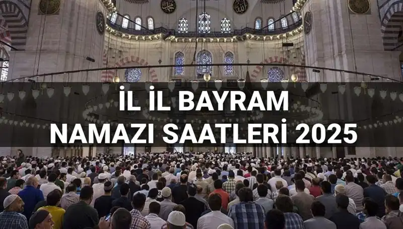 2025 Bayram Namazı Saatleri: Tüm İllerde Kılınacak Zamanlar Açıklandı