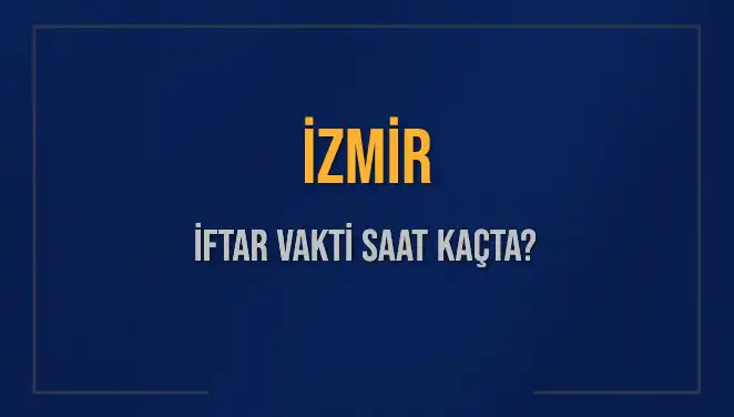 İzmir'de İftar Saati Ne Zaman? Hesaplamalar ve Detaylar Burada!