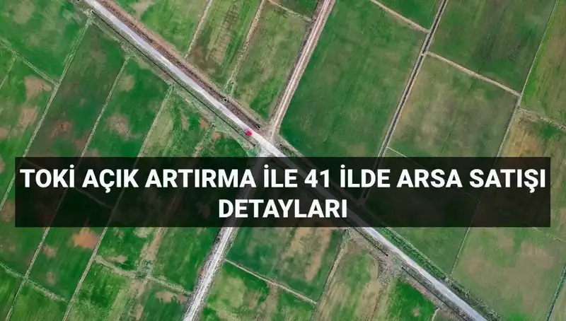 TOKİ 41 İlde 306 Arsa Satacak! İşte Detaylar ve Tarih Bilgisi