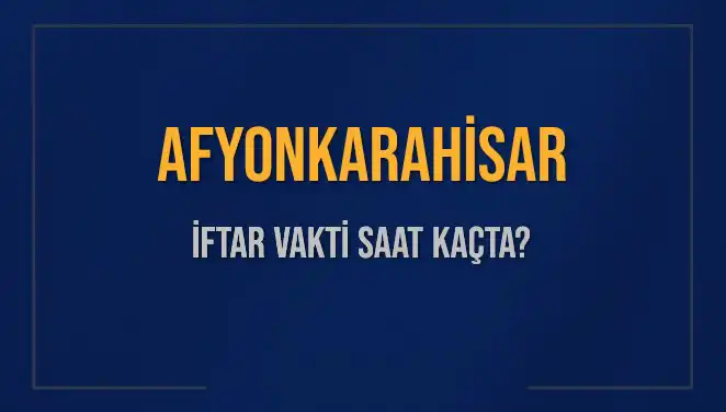 Afyonkarahisar’da İftar Vakti: Bu Akşam Ne Zaman?