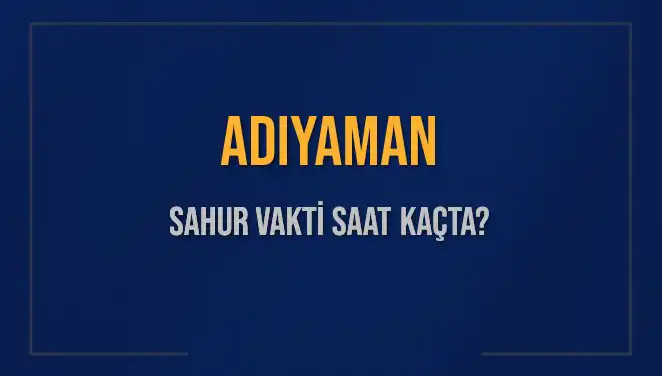 Adıyaman'da Sahur Vakti: 2025 Ramazanında İmsak Saatleri