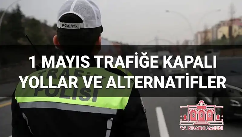 1 Mayıs İşçi Bayramı'nda İstanbul'da Hangi Yollar Trafiğe Kapalı?