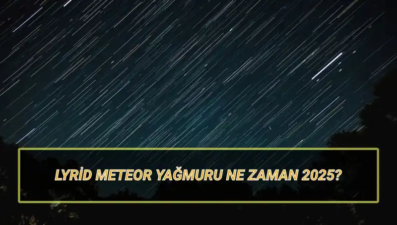 2025’te Lyrid Meteor Yağmuru: Türkiye’den Ne Zaman Görülecek?